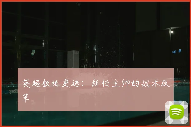 英超教练更迭：新任主帅的战术改革