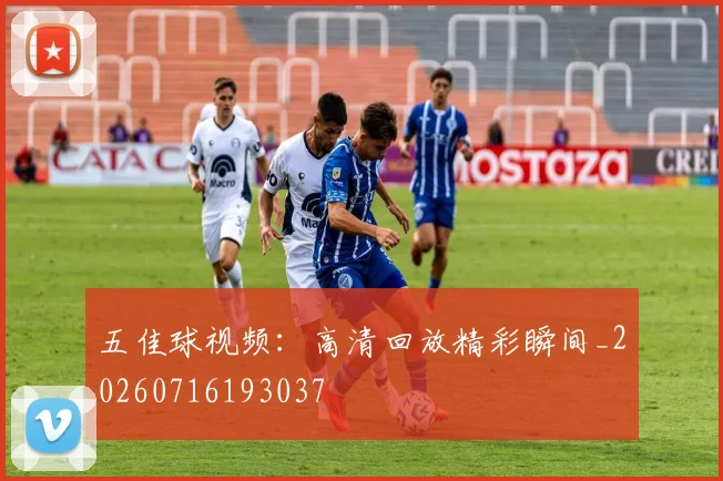 五佳球视频：高清回放精彩瞬间_20260716193037