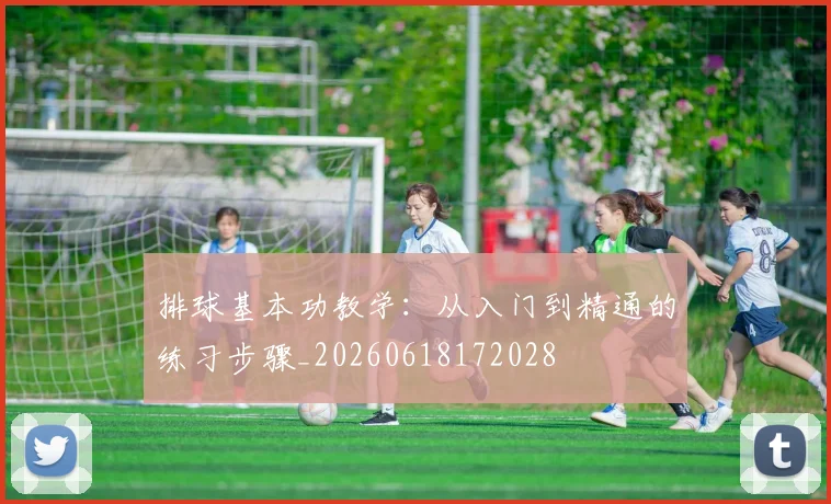 排球基本功教学：从入门到精通的练习步骤_20260618172028
