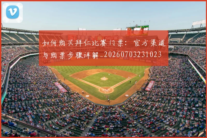 如何购买拜仁比赛门票：官方渠道与购票步骤详解_20260703231023